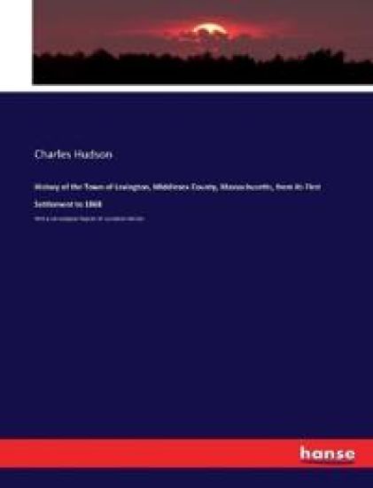 History of the Town of Lexington, Middlesex County, Massachusetts, from its First Settlement to 1868