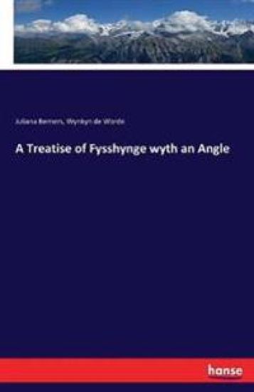 A Treatise of Fysshynge wyth an Angle