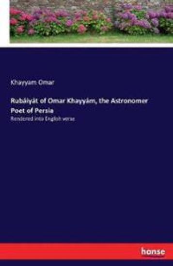 Rubaiyat of Omar Khayyam, the Astronomer Poet of Persia