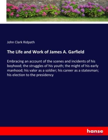 The Life and Work of James A. Garfield