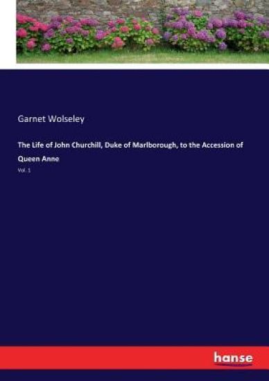 The Life of John Churchill, Duke of Marlborough, to the Accession of Queen Anne