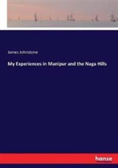 My Experiences in Manipur and the Naga Hills