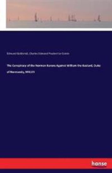 The Conspiracy of the Norman Barons Against William the Bastard, Duke of Normandy, MXLVII