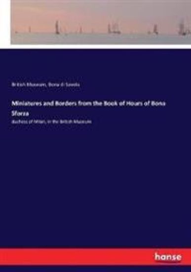 Miniatures and Borders from the Book of Hours of Bona Sforza