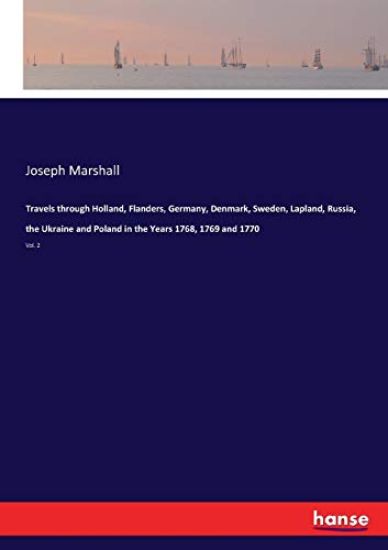 Travels through Holland, Flanders, Germany, Denmark, Sweden, Lapland, Russia, the Ukraine and Poland in the Years 1768, 1769 and 1770