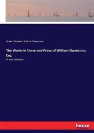 The Works in Verse and Prose of William Shenstone, Esq.