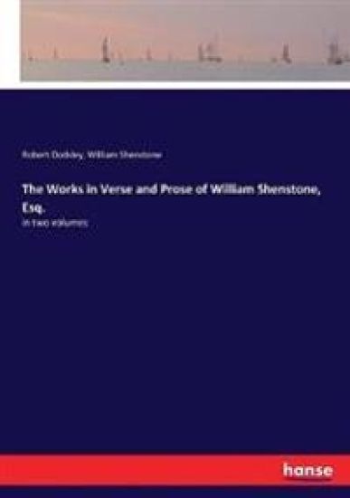 The Works in Verse and Prose of William Shenstone, Esq.