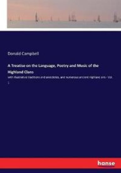 A Treatise on the Language, Poetry and Music of the Highland Clans