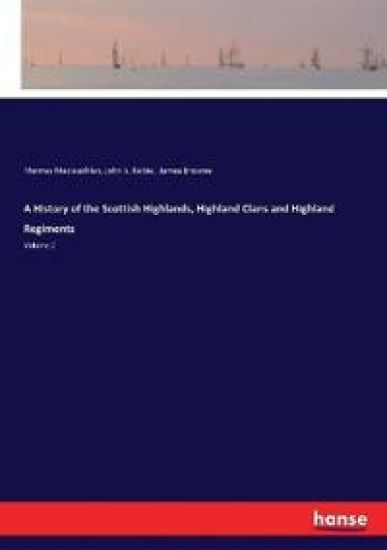 A History of the Scottish Highlands, Highland Clans and Highland Regiments