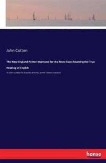 The New-England Primer Improved for the More Easy Attaining the True Reading of English