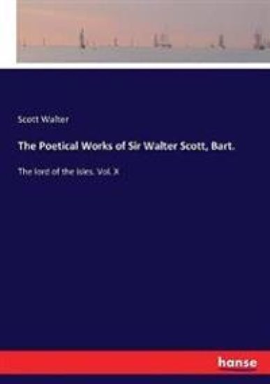 The Poetical Works of Sir Walter Scott, Bart.