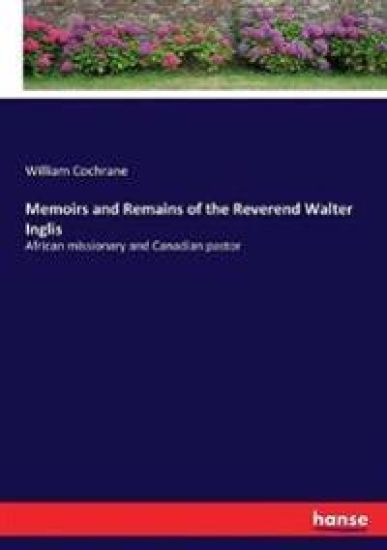 Memoirs and Remains of the Reverend Walter Inglis