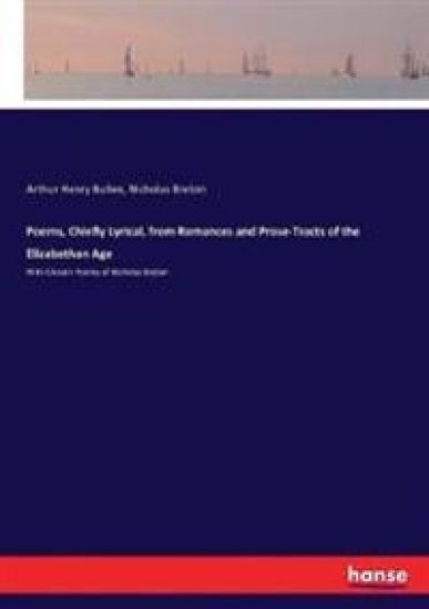 Poems, Chiefly Lyrical, from Romances and Prose-Tracts of the Elizabethan Age