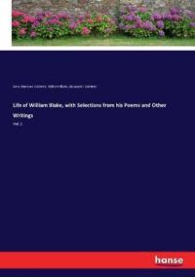 Life of William Blake, with Selections from his Poems and Other Writings