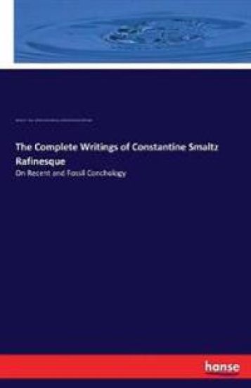 The Complete Writings of Constantine Smaltz Rafinesque