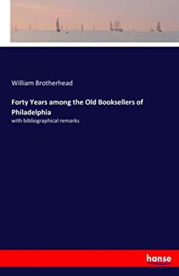 Forty Years among the Old Booksellers of Philadelphia