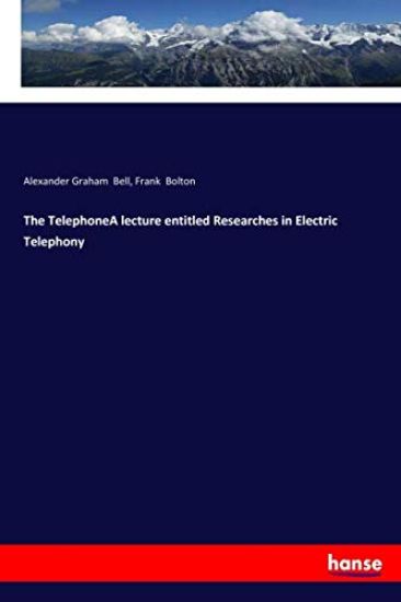 The TelephoneA lecture entitled Researches in Electric Telephony