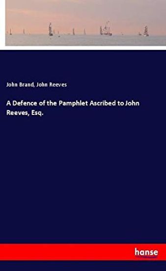 A Defence of the Pamphlet Ascribed to John Reeves, Esq.