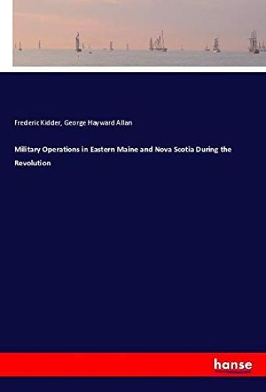Military Operations in Eastern Maine and Nova Scotia During the Revolution – Frederic Kidder, kirjan kansikuva