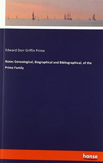 Notes Genealogical, Biographical and Bibliographical, of the Prime Family