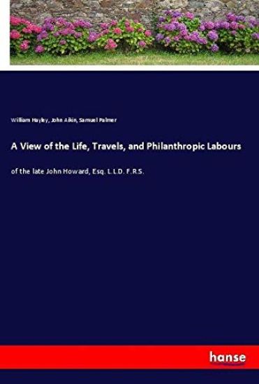 A View of the Life, Travels, and Philanthropic Labours