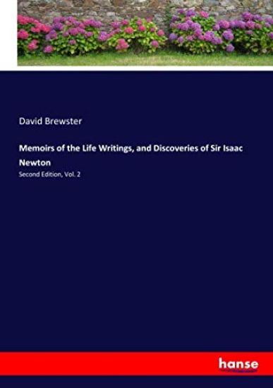 Memoirs of the Life Writings, and Discoveries of Sir Isaac Newton