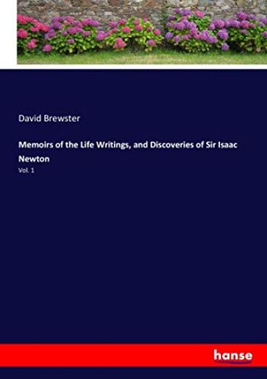 Memoirs of the Life Writings, and Discoveries of Sir Isaac Newton