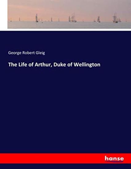 The Life of Arthur, Duke of Wellington