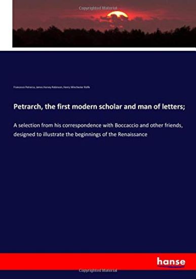 Petrarch, the first modern scholar and man of letters;