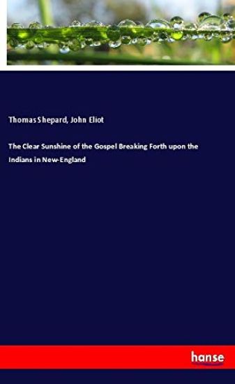 The Clear Sunshine of the Gospel Breaking Forth upon the Indians in New-England
