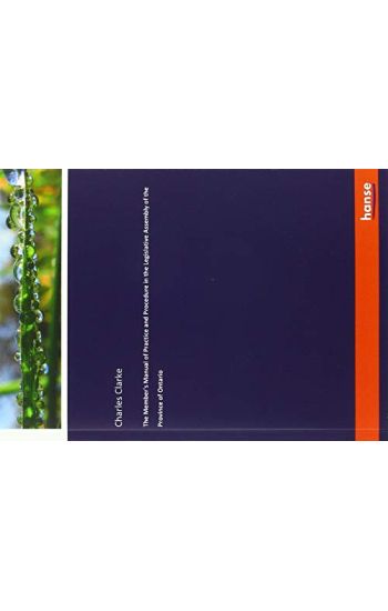The Member's Manual of Practice and Procedure in the Legislative Assembly of the Province of Ontario