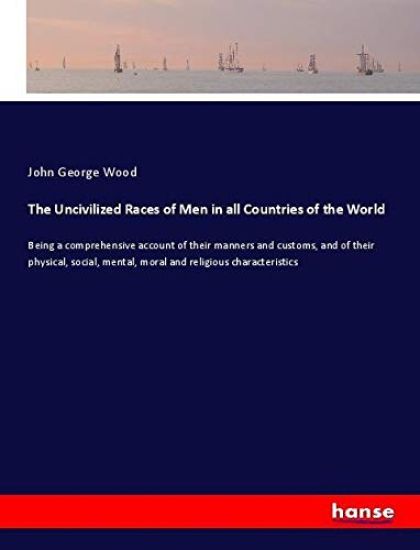 The Uncivilized Races of Men in all Countries of the World