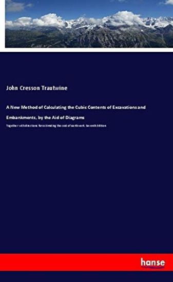 A New Method of Calculating the Cubic Contents of Excavations and Embankments, by the Aid of Diagrams