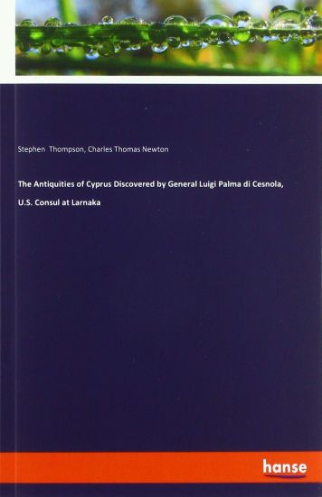 The Antiquities of Cyprus Discovered by General Luigi Palma di Cesnola, U.S. Consul at Larnaka