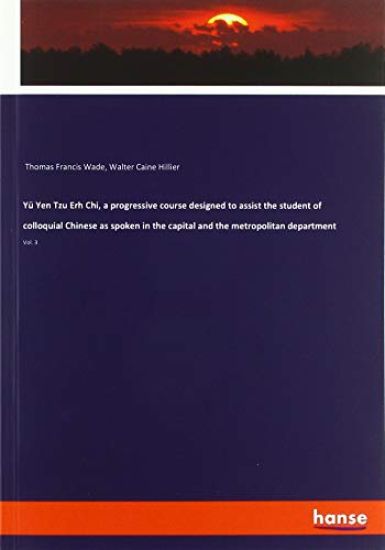 Yü Yen Tzu Erh Chi, a progressive course designed to assist the student of colloquial Chinese as spoken in the capital and the metropolitan department