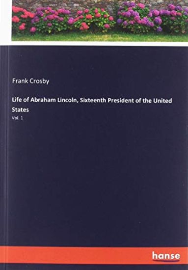 Life of Abraham Lincoln, Sixteenth President of the United States