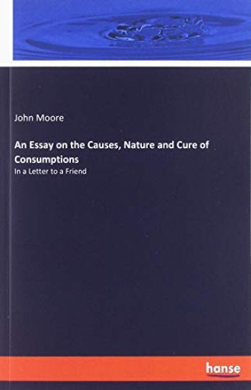 An Essay on the Causes, Nature and Cure of Consumptions