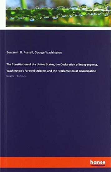 The Constitution of the United States, the Declaration of Independence, Washington's Farewell Address and the Proclamation of Emancipation