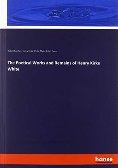 The Poetical Works and Remains of Henry Kirke White