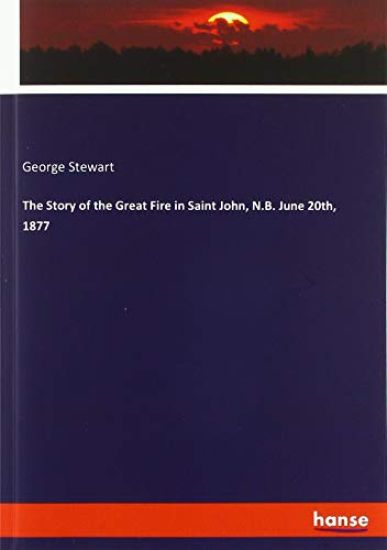The Story of the Great Fire in Saint John, N.B. June 20th, 1877