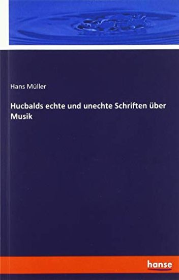 Hucbalds echte und unechte Schriften über Musik