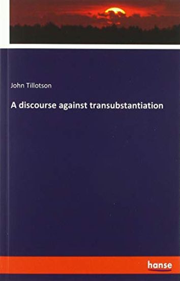 A discourse against transubstantiation
