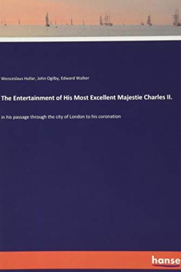 The Entertainment of His Most Excellent Majestie Charles II.
