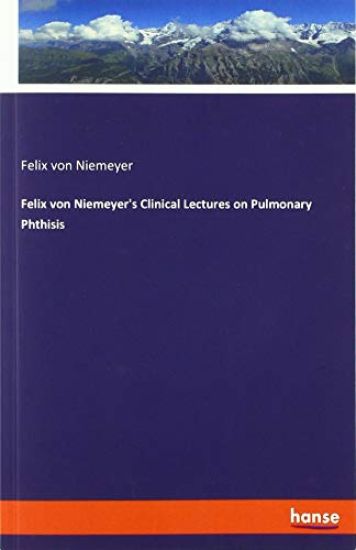 Felix von Niemeyer's Clinical Lectures on Pulmonary Phthisis