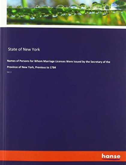 Names of Persons for Whom Marriage Licenses Were Issued by the Secretary of the Province of New York, Previous to 1784