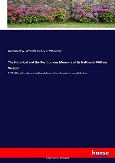 The Historical and the Posthumous Memoirs of Sir Nathaniel William Wraxall