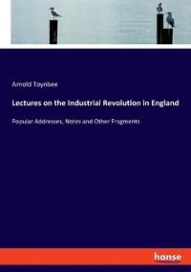 Lectures on the Industrial Revolution in England