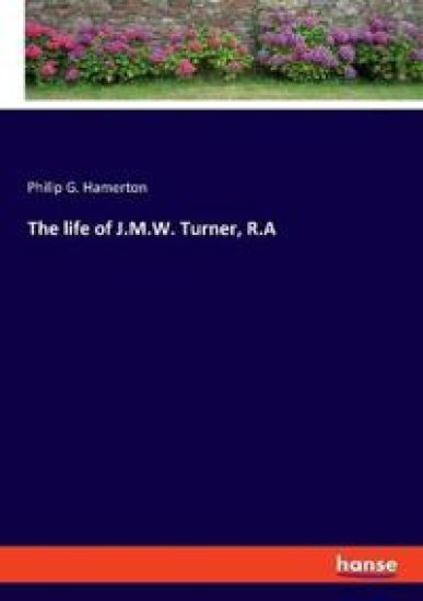 The life of J.M.W. Turner, R.A