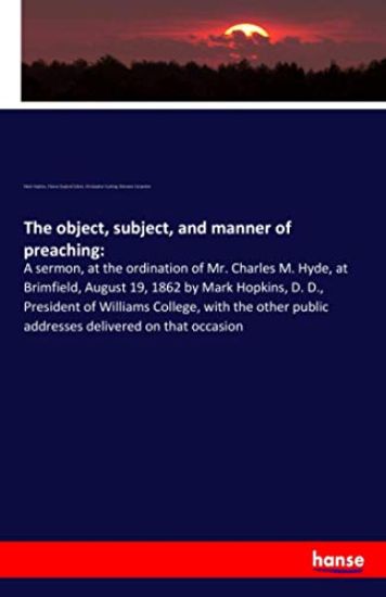 The object, subject, and manner of preaching: