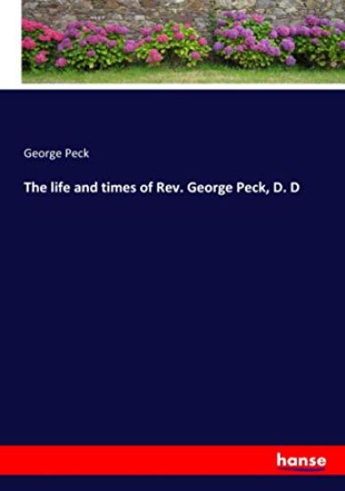 The life and times of Rev. George Peck, D. D